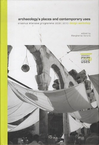 Archaeology's places and contemporary uses: erasmus intensive programme 2009-2010 design …