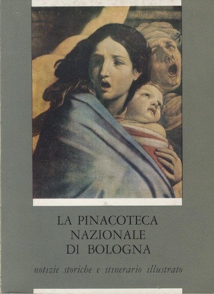 La Pinacoteca nazionale di Bologna: notizie storiche e itinerario illustrato …