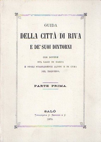 Guida della cittÃ di Riva e de' suoi dintorni: con …