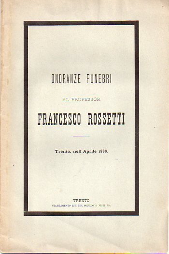 Onoranze funebri al professor Francesco Rossetti: Trento nell'aprile 1888.
