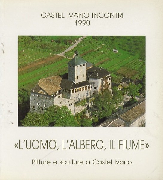 L'uomo, l'albero, il fiume: pitture e sculture a Castel Ivano.