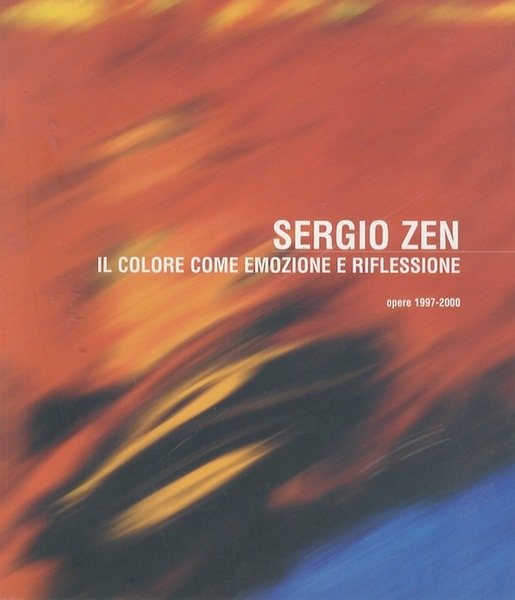 Sergio Zen: il colore come emozione e riflessione: opere 1997-2000.