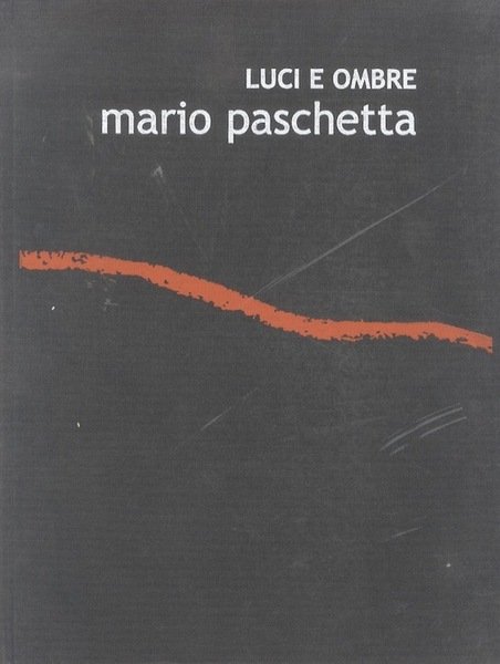 Mario Paschetta: luci e ombre: Lecco Torre Viscontea 16 ottobre - 6 novembre 2005.