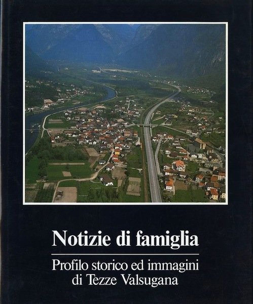 Notizie di famiglia: profilo storico ed immagini di Tezze Valsugana.