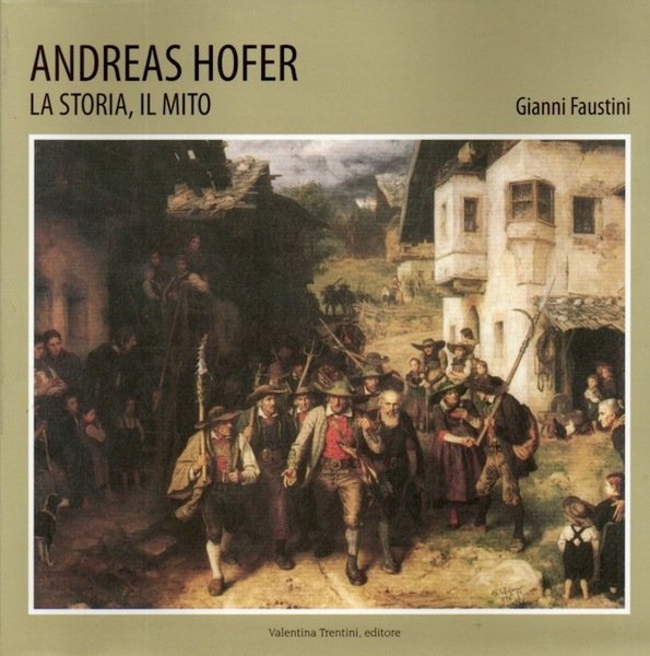 Andreas Hofer: la storia, il mito.