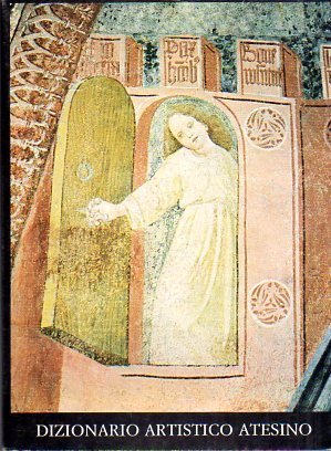 Dizionario biografico degli artisti atesini: Volume primo: A.