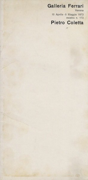Pietro Coletta: Galleria Ferrari, Verona, 19 aprile - 9 maggio 1973.