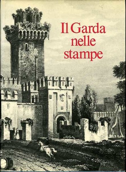 Il Garda nelle stampe: trecentosettanta carte, piante e vedute del …