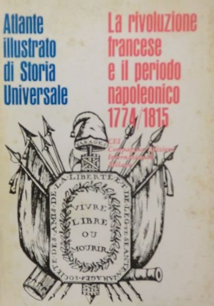 Atlante illustrato di storia universale: la rivoluzione francese e il periodo napoleonico: 1774-1815.