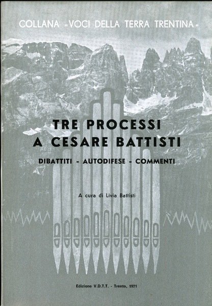 Tre processi a Cesare Battisti: dibattiti, autodifese, commenti.
