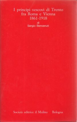 I principi vescovi di Trento fra Roma e Vienna, 1861-1918.