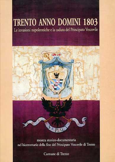 Trento Anno Domini 1803: le invasioni napoleoniche e la caduta …