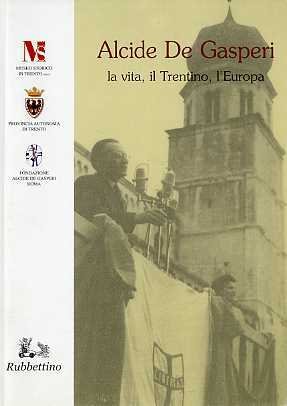 Alcide De Gasperi: la vita, Il Trentino, l'Europa.