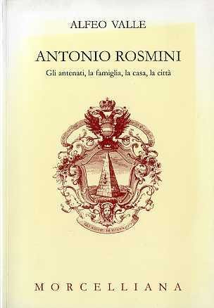 Antonio Rosmini: gli antenati, la famiglia, la casa, la cittÃ …