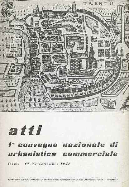 Atti 1Â° convegno nazionale di urbanistica commerciale: Trento, 14-16 settembre 1967.