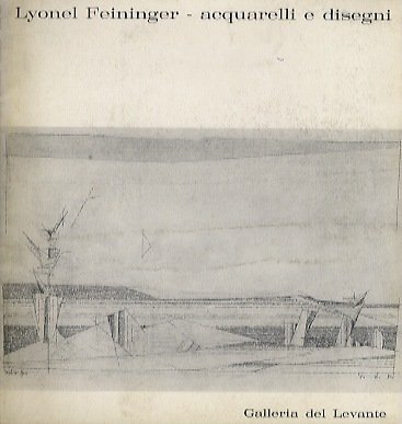 Lyonel Feininger: acquarelli e disegni: Galleria del Levante.