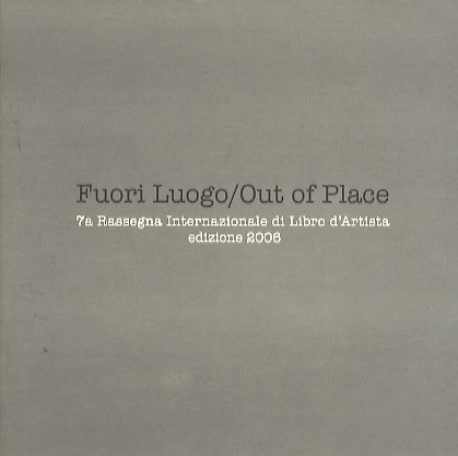 Fuori luogo/Out of Place: 7a Rassegna Internazionale di Libro d'Artista: …