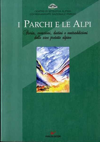 I parchi e le Alpi: storia, vocazioni, destini e contraddizioni delle aree protette alpine.