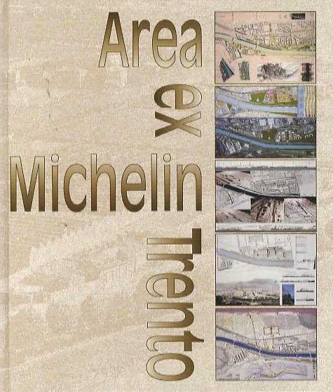 Area ex Michelin - Trento: concorso di idee per la riqualificazione urbanistica dell'area finalizzato alla redazione di apposita variante a P.R.G. indetto da Iniziative Urbane S.p.A.