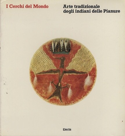 I cerchi del mondo: arte tradizionale degli indiani delle pianure: …