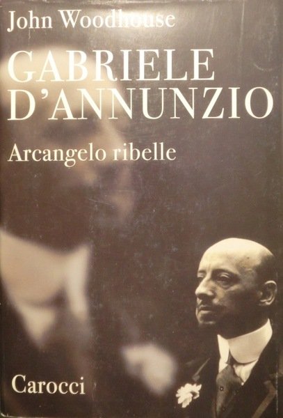 Gabriele D'Annunzio: arcangelo ribelle.