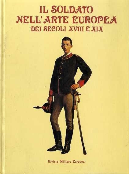 Il soldato nell'arte europea dei secoli XVIII e XIX.