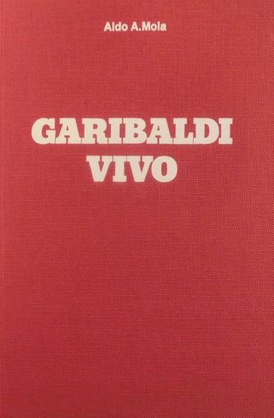 Garibaldi vivo: antologia critica degli scritti con documenti inediti.