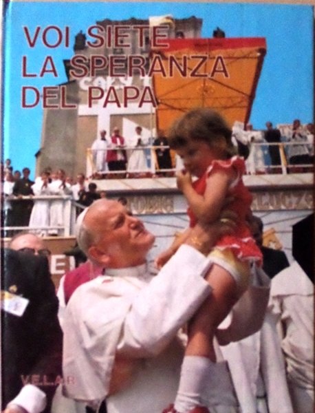 Voi siete la speranza del papa: scelta antologica dai discorsi …