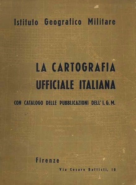 La cartografia ufficiale italiana: (con catalogo delle pubblicazioni dell'I.G.M.).