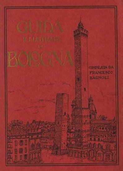 Guida illustrata di Bologna: con 105 fotoincisioni nel testo.