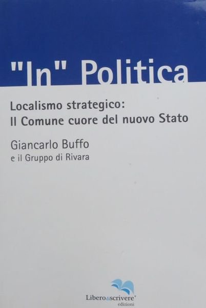 In politica: localismo strategico: il Comune cuore del nuovo Stato.