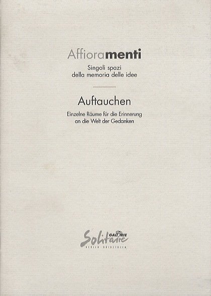 Affioramenti: Singoli spazi della memoria delle idee = Auftauchen: Einzelne …