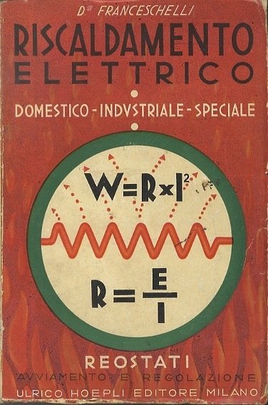 Riscaldamento elettrico: domestico, industriale, speciale: reostati, regolazione e avviamento.