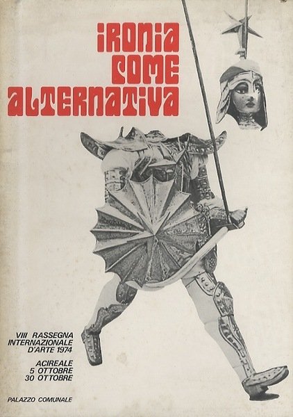 Ironia come alternativa: VIII rassegna internazionale d'arte 1974: Acireale 5 ottobre-30 ottobre, Palazzo Comunale.