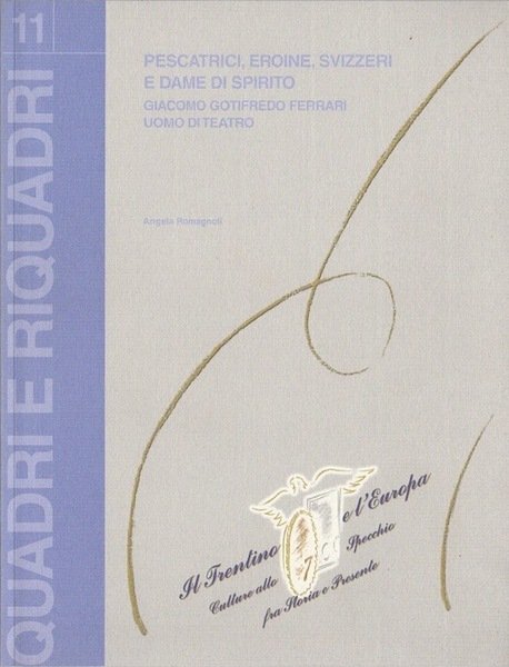 Pescatrici, Eroine, Svizzeri e dame di spirito: Giacomo Gotifredo Ferrari …