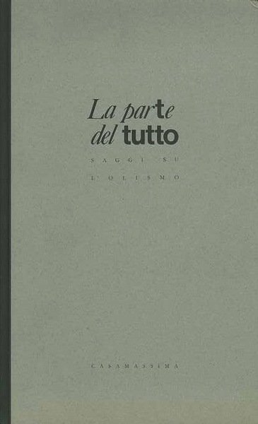 La parte del tutto: saggi sull'olismo.