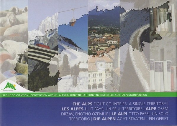 The Alps: eight countries, a single territory = Les Alpes: huit pays, un seul territoire = Alpe: osem dr?zav, enotno ozemlje = Le Alpi: otto paesi, un solo territorio = Die Alpen: acht Staaten, ein Gebiet.
