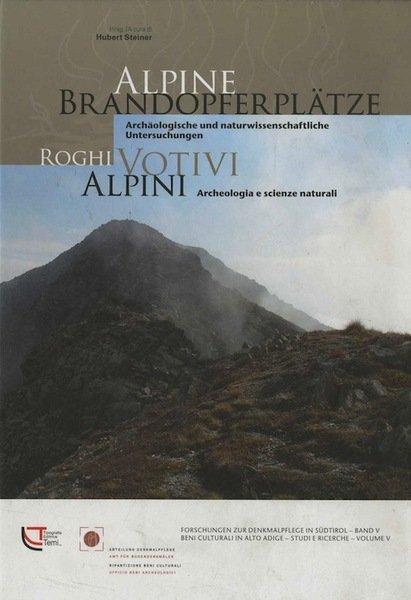 Alpine BrandopferplÃ¤tze: ArchÃ¤ologische und naturwissenschaftliche Untersuchungen. = Roghi votivi alpini: …