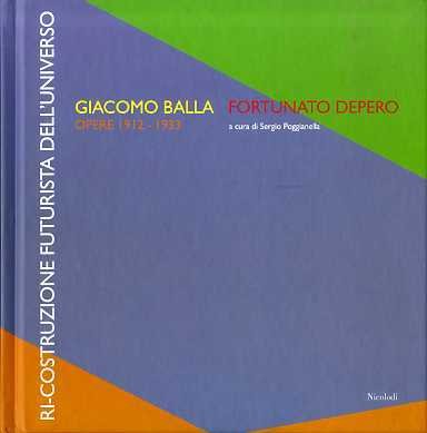 Ricostruzione futurista dell'Universo: Giacomo Balla, Fortunato Depero: opere 1912-1933.