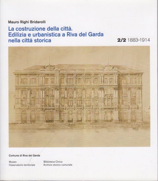 Edilizia e urbanistica a Riva del Garda nella cittÃ  storica: 1883-1914.