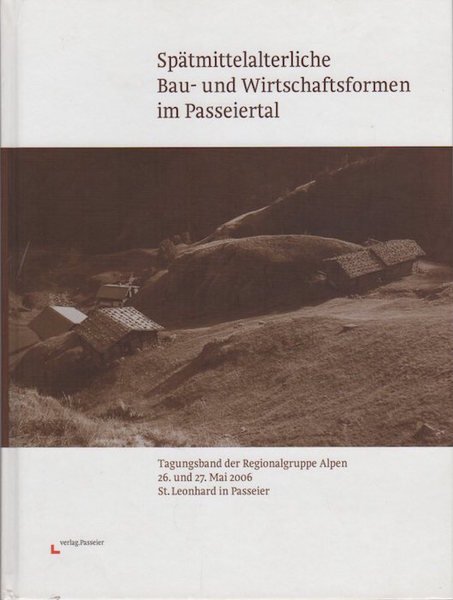 SpÃ¤tmittelalterliche Bau- und Wirtschaftsformen im Passeiertal: Tagungsband der Regionalgruppe Alpen, …