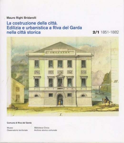 Edilizia e urbanistica a Riva del Garda nella cittÃ  storica: 1851-1882.