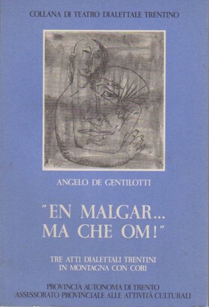 En malgar. ma che om!: tre atti dialettali trentini in …
