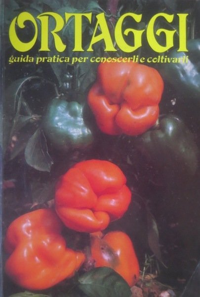 Ortaggi: guida pratica per conoscerli e coltivarli.