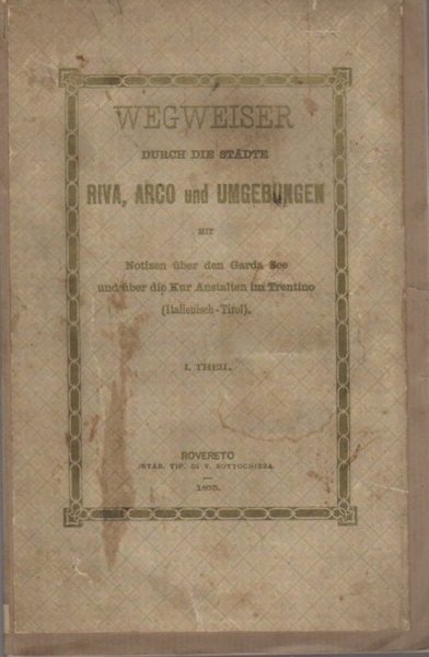 Wegweiser durch die Städte Riva, Arco und Umgebungen: mit Notizien …