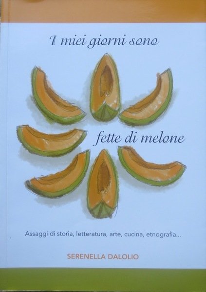 I miei giorni sono fette di melone: assaggi di storia, …