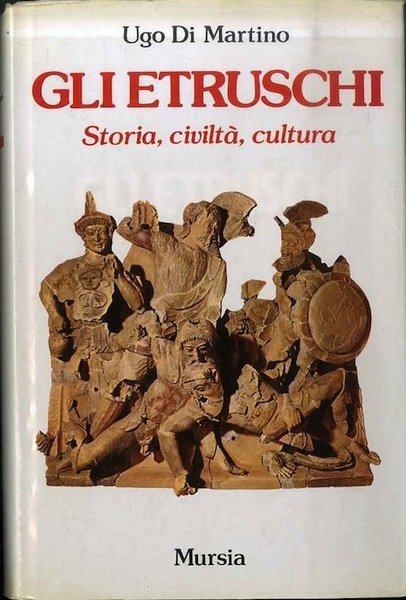 Gli Etruschi: storia, civiltà , cultura.
