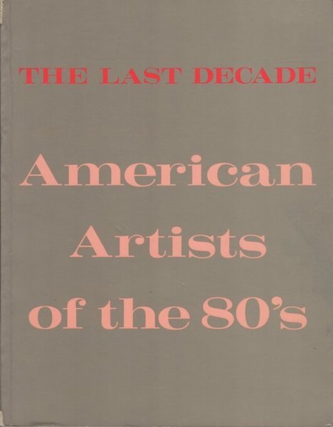 The last decade: American artists of the 80's: September 15-October …