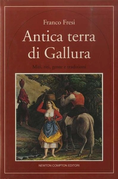 Antica terra di Gallura: miti, riti, gente e tradizioni.
