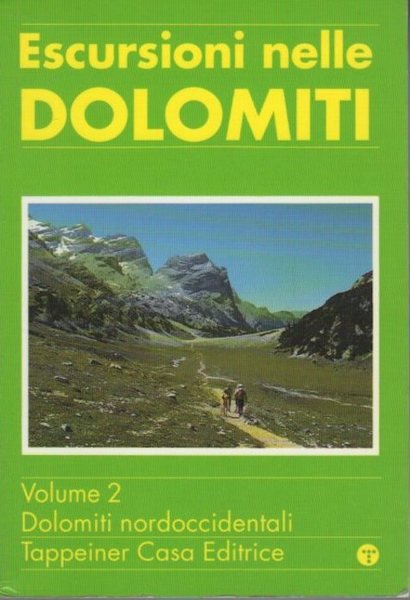 Escursioni nelle Dolomiti: 2. Dolomiti nordoccidentali: paesi, rifugi, valichi, cime …